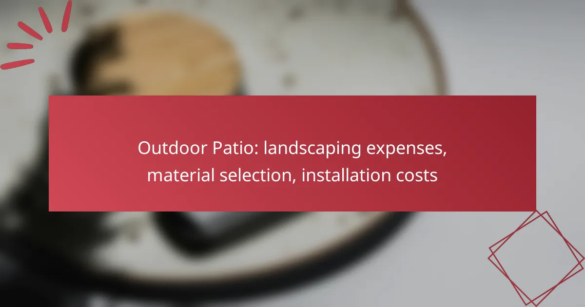 Outdoor Patio: landscaping expenses, material selection, installation costs