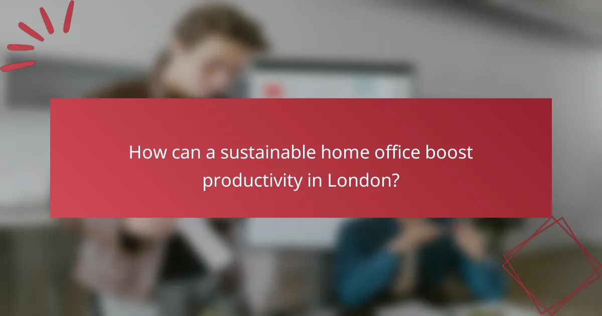 How can a sustainable home office boost productivity in London?