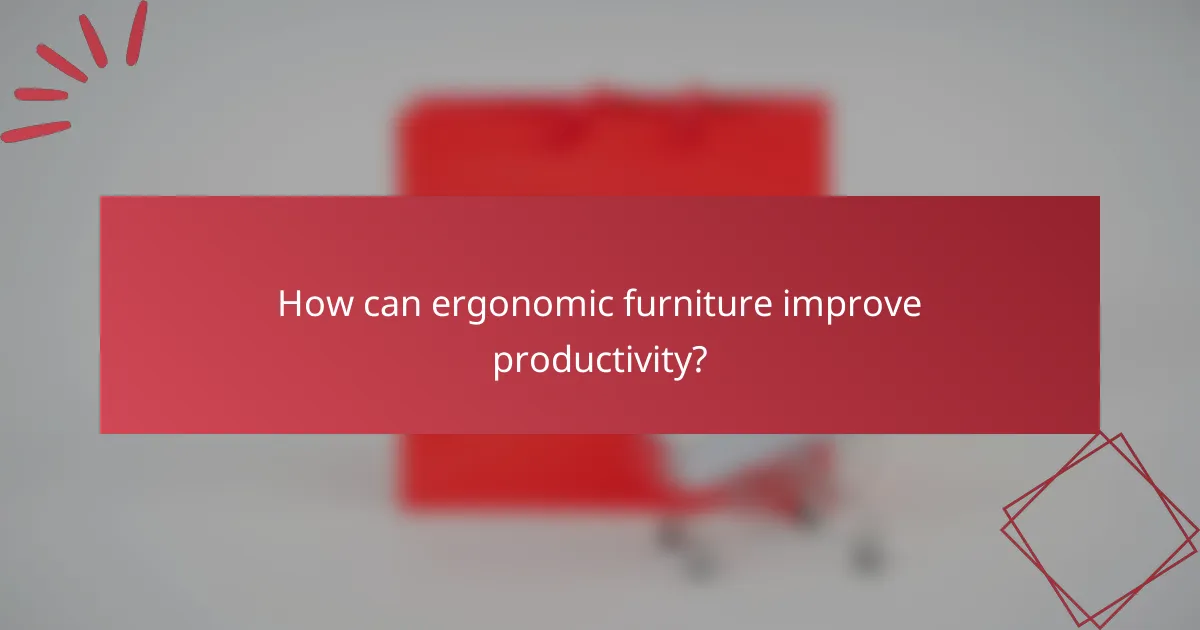 How can ergonomic furniture improve productivity?