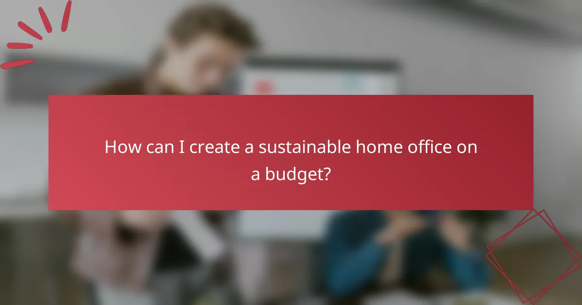 How can I create a sustainable home office on a budget?