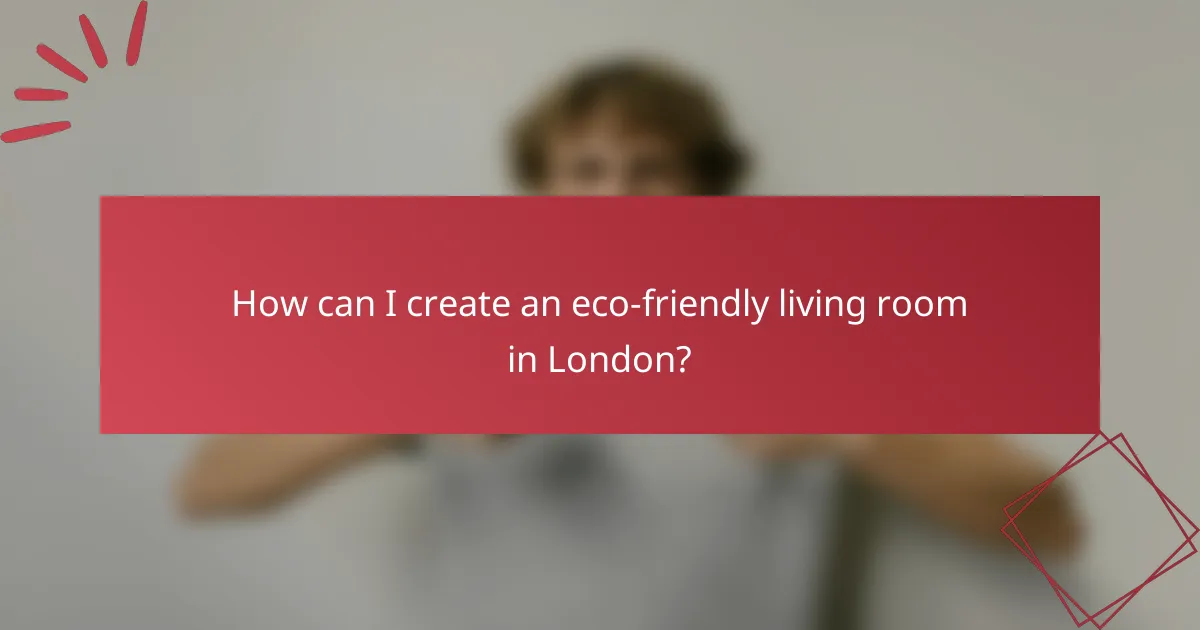 How can I create an eco-friendly living room in London?