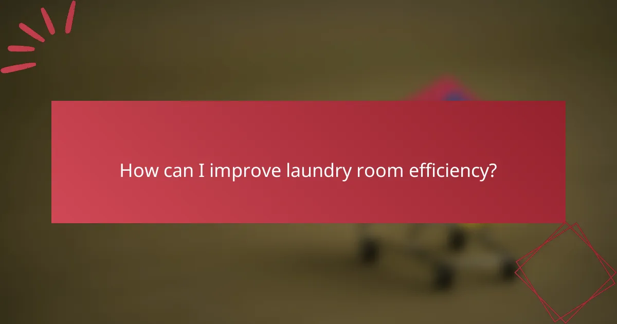 How can I improve laundry room efficiency?