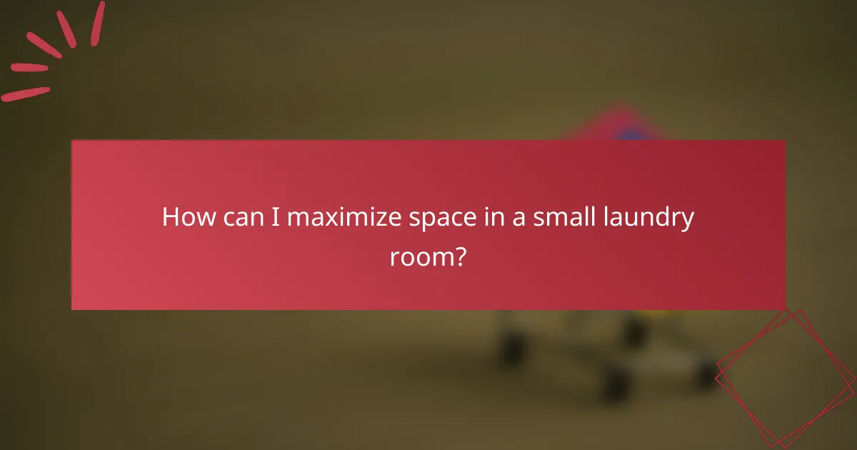 How can I maximize space in a small laundry room?
