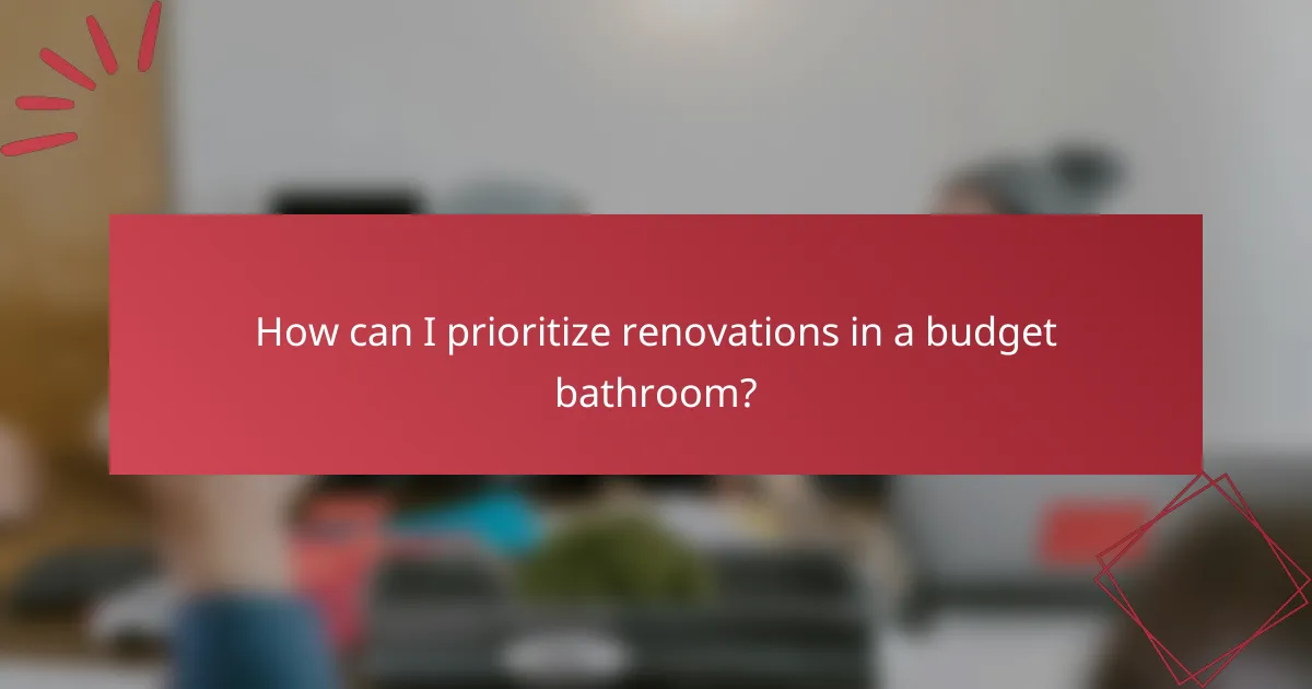 How can I prioritize renovations in a budget bathroom?