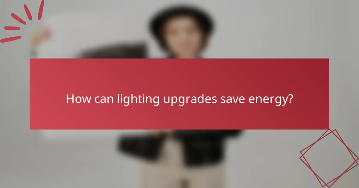 How can lighting upgrades save energy?