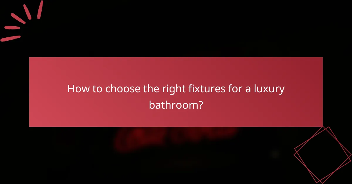 How to choose the right fixtures for a luxury bathroom?