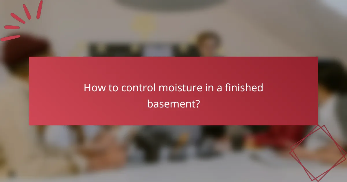 How to control moisture in a finished basement?