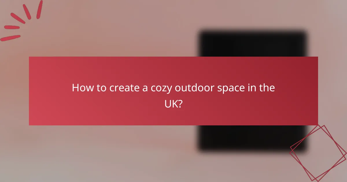How to create a cozy outdoor space in the UK?