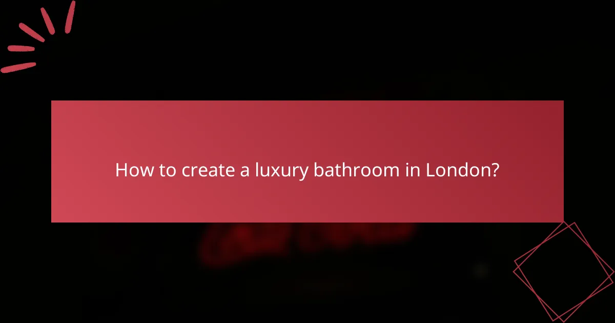 How to create a luxury bathroom in London?