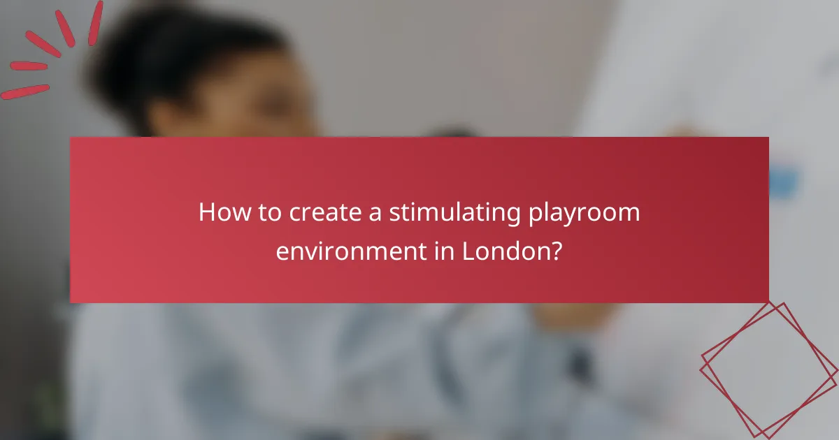 How to create a stimulating playroom environment in London?