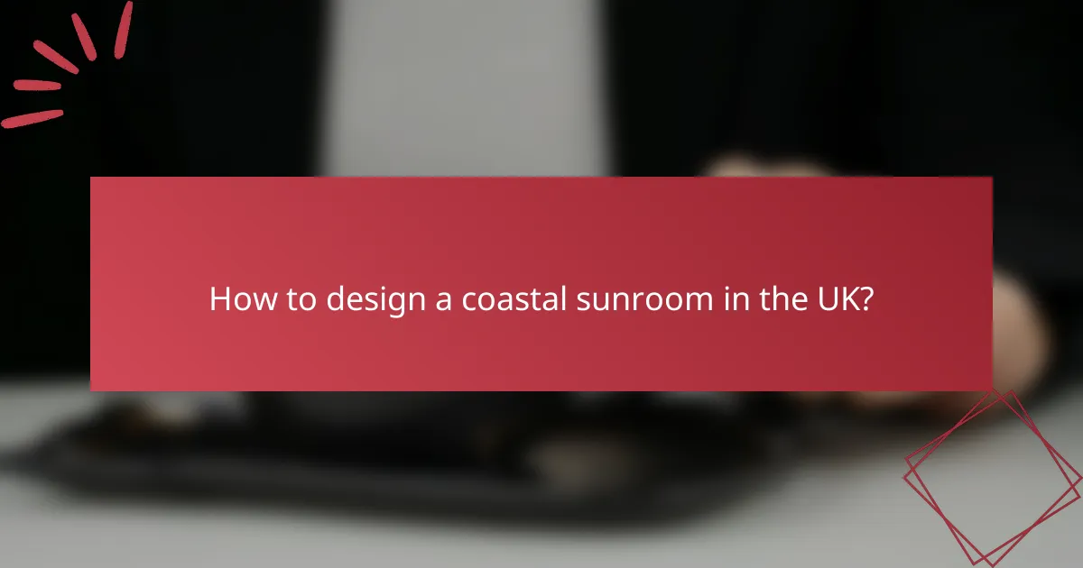 How to design a coastal sunroom in the UK?