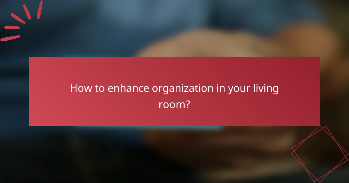 How to enhance organization in your living room?