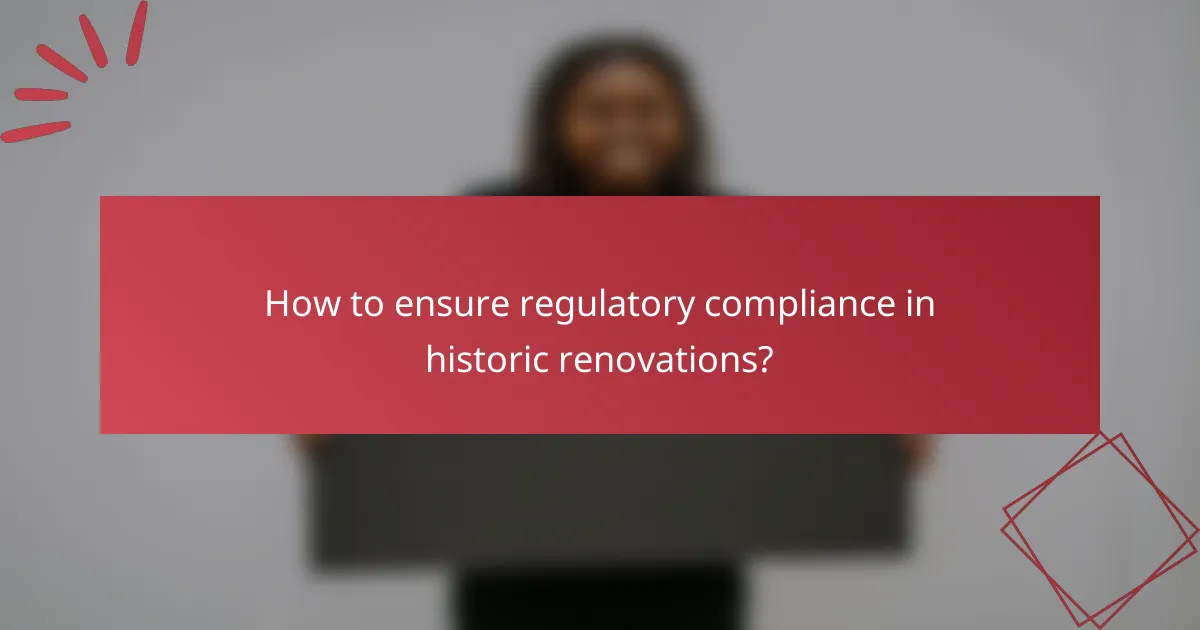 How to ensure regulatory compliance in historic renovations?