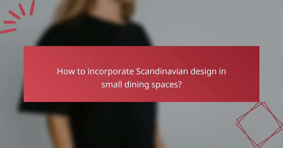 How to incorporate Scandinavian design in small dining spaces?