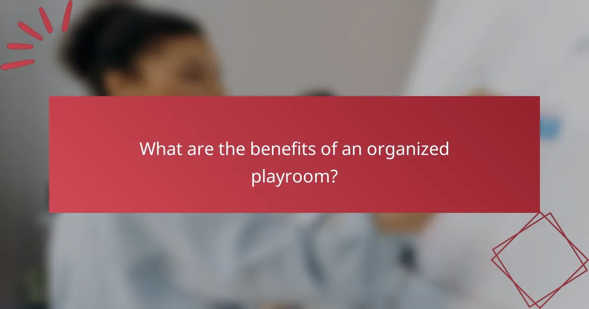 What are the benefits of an organized playroom?