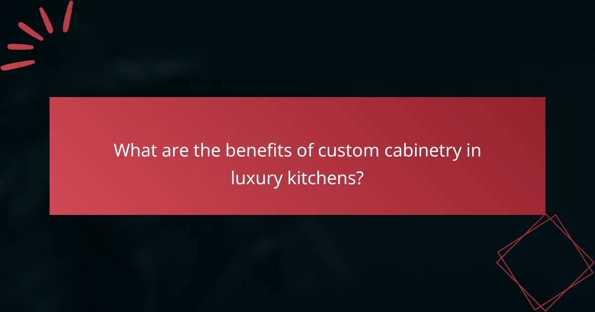 What are the benefits of custom cabinetry in luxury kitchens?