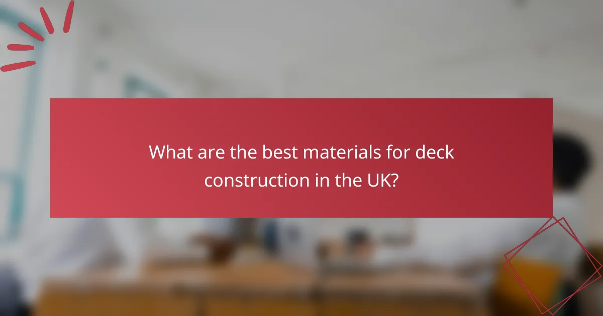 What are the best materials for deck construction in the UK?