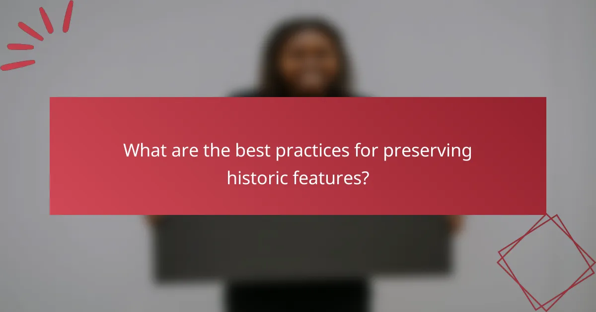 What are the best practices for preserving historic features?