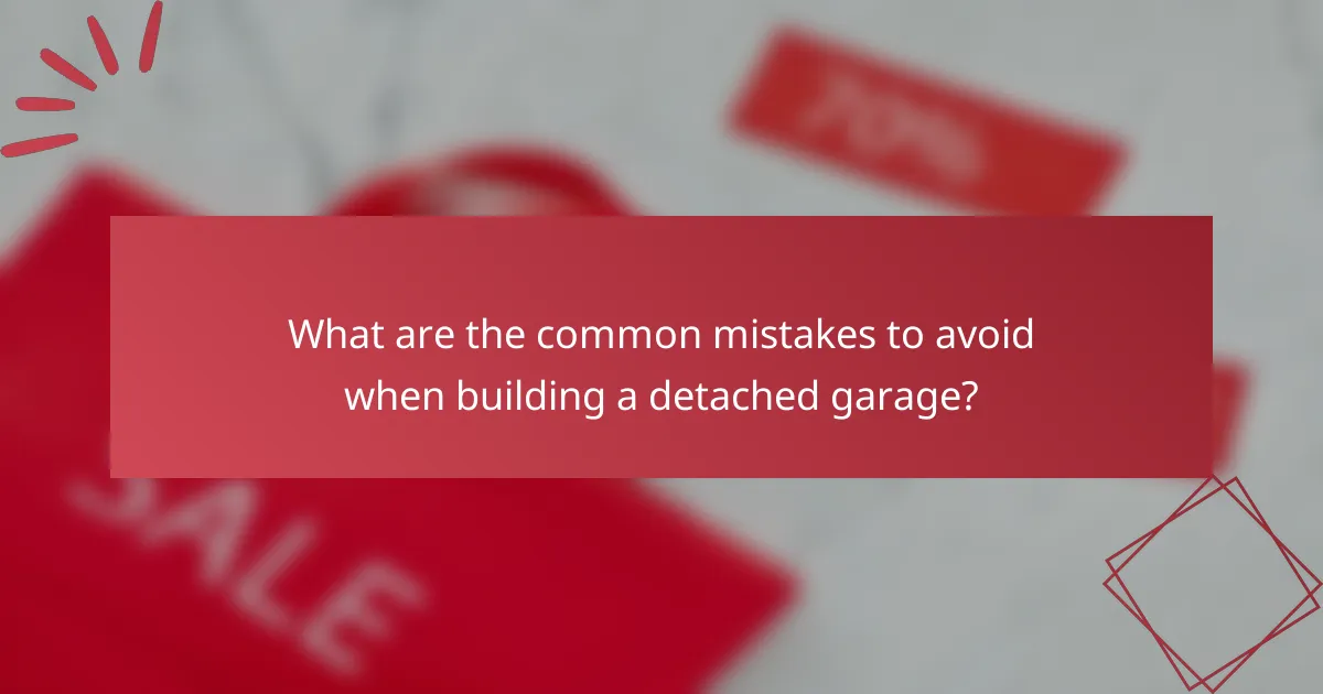 What are the common mistakes to avoid when building a detached garage?