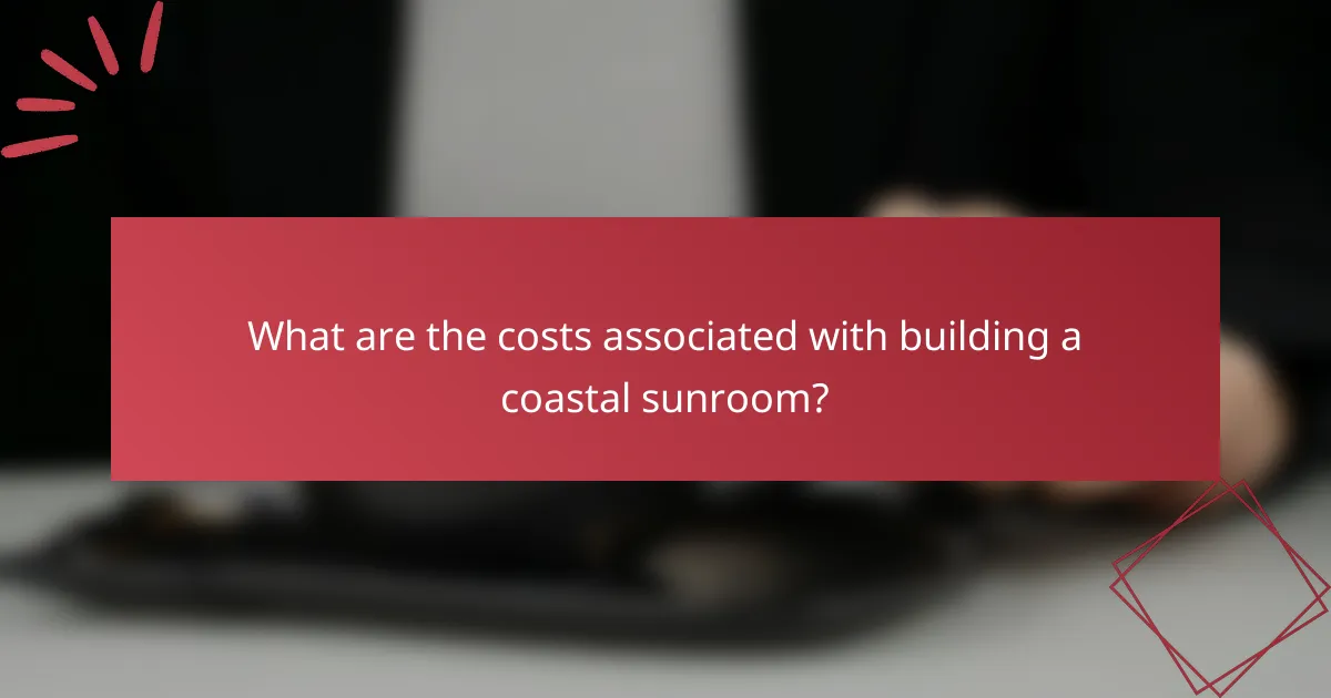 What are the costs associated with building a coastal sunroom?