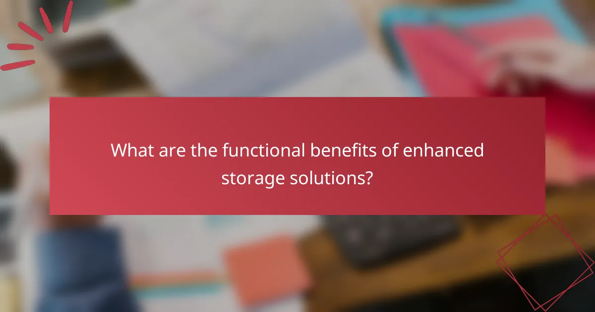 What are the functional benefits of enhanced storage solutions?