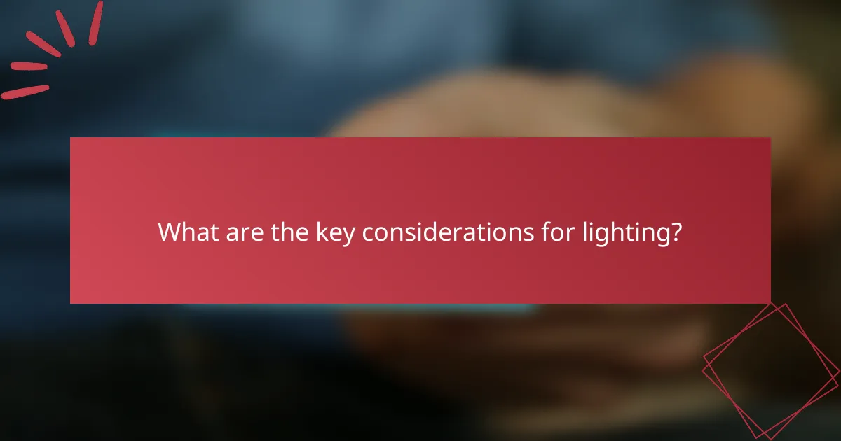 What are the key considerations for lighting?