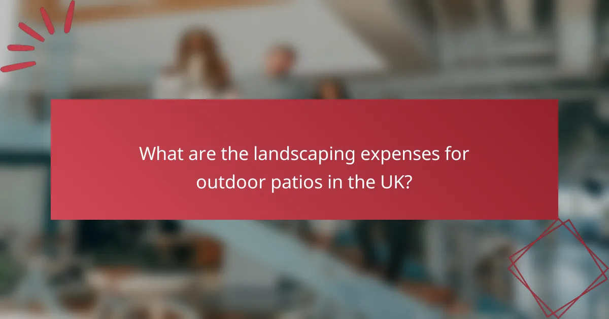 What are the landscaping expenses for outdoor patios in the UK?