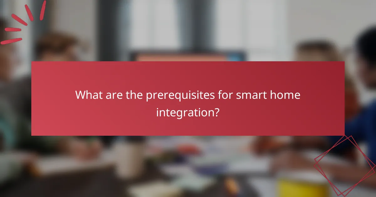 What are the prerequisites for smart home integration?