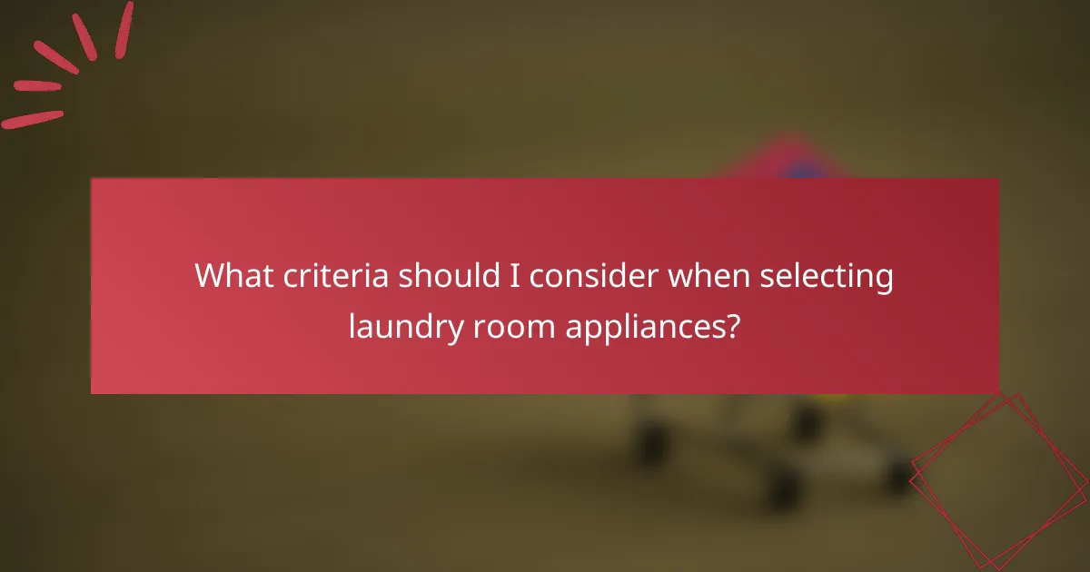 What criteria should I consider when selecting laundry room appliances?
