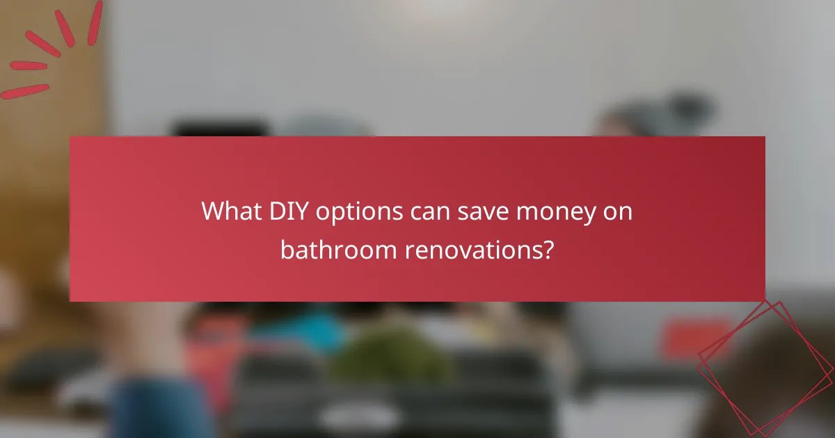What DIY options can save money on bathroom renovations?