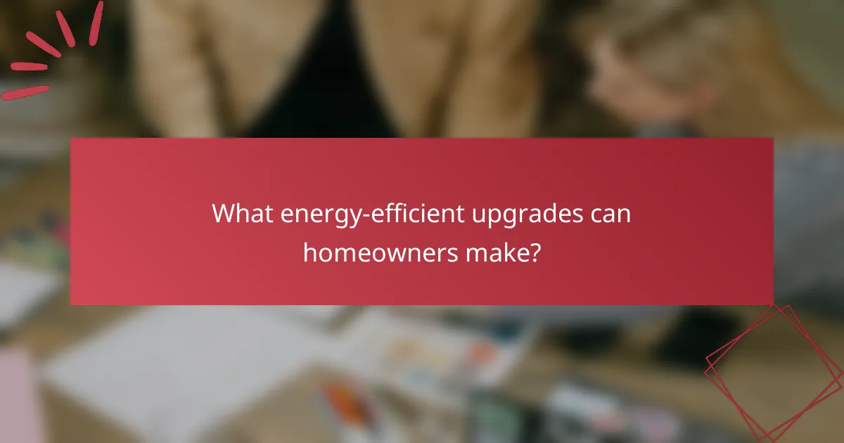 What energy-efficient upgrades can homeowners make?
