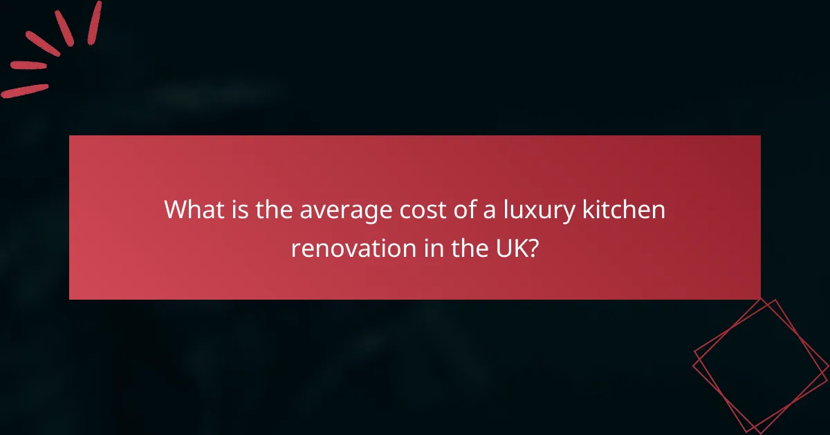 What is the average cost of a luxury kitchen renovation in the UK?