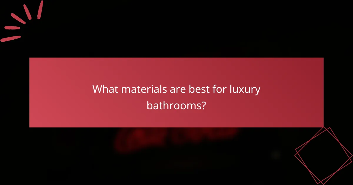 What materials are best for luxury bathrooms?