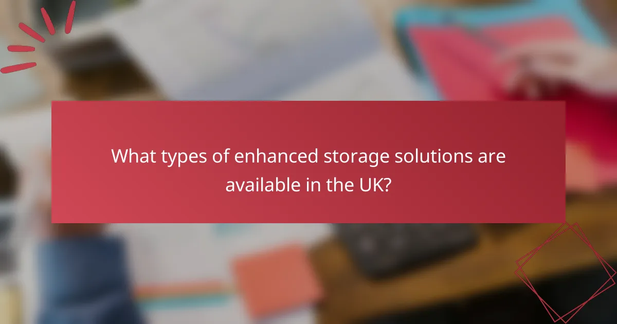 What types of enhanced storage solutions are available in the UK?